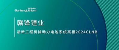 能源賦新，智造未來丨贛鋒鋰業(yè)最新工程機(jī)械動(dòng)力電池系統(tǒng)亮相2024CLNB